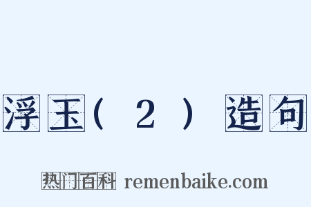 浮玉(2)造句是什么意思的图片